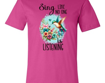 Sing like no one is listening hummingbird unisex tshirt