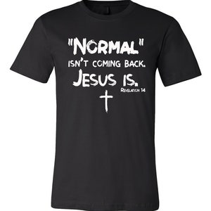 Normal isn&#39;t coming back, Jesus is unisex tshirt