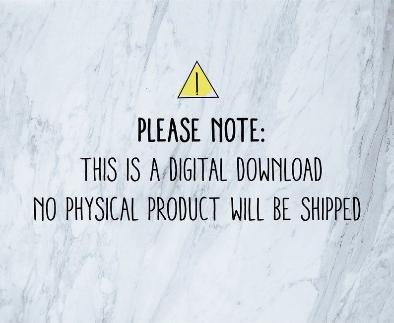 May include: A white marble background with a yellow warning triangle and black text that reads: "PLEASE NOTE: THIS IS A DIGITAL DOWNLOAD NO PHYSICAL PRODUCT WILL BE SHIPPED"