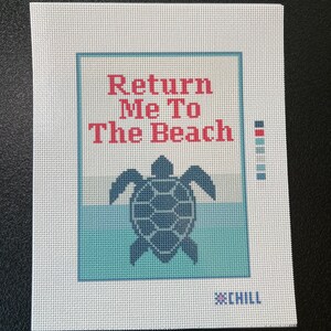 May include: A needlepoint canvas with the text "Return Me To The Beach" in red, above a blue turtle design. The background features a blue and white ocean scene, with the word "CHILL" at the bottom.