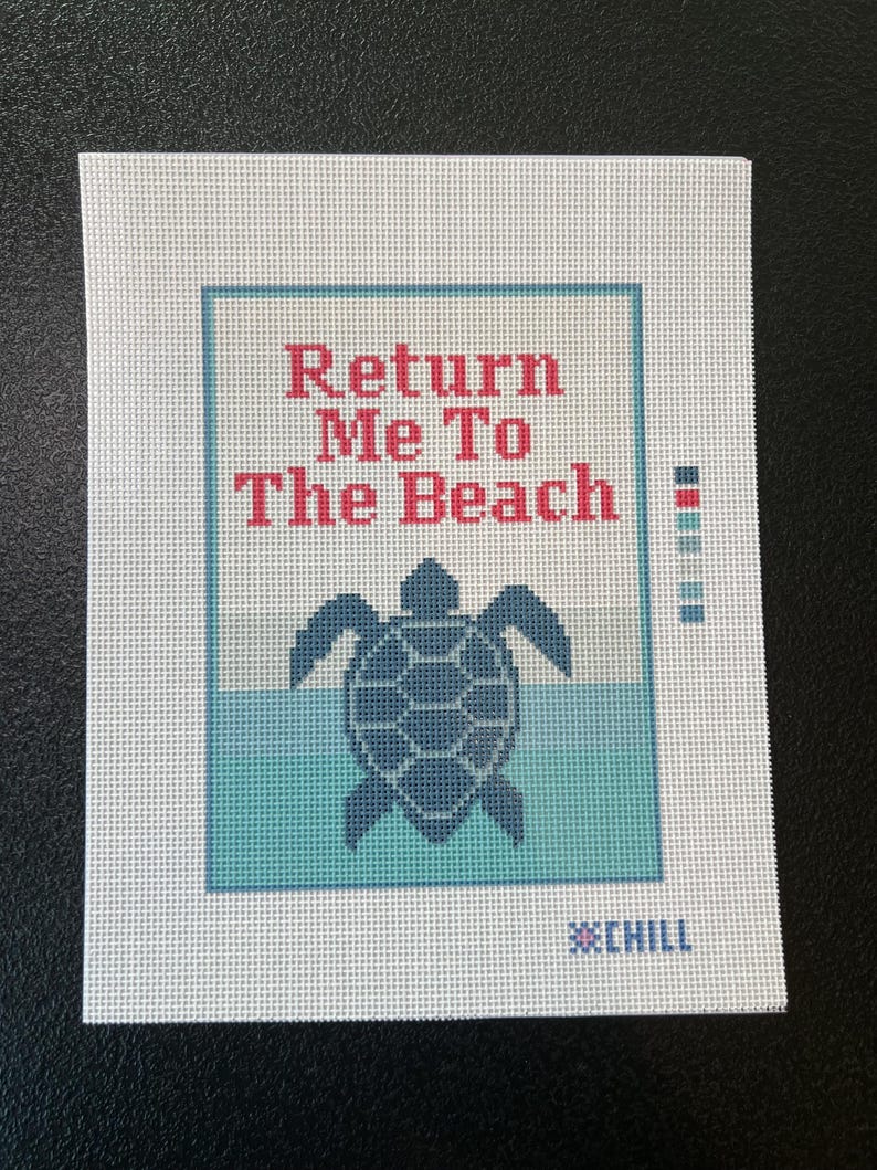 May include: A needlepoint canvas with the text "Return Me To The Beach" in red, above a blue turtle design. The background features a blue and white ocean scene, with the word "CHILL" at the bottom.