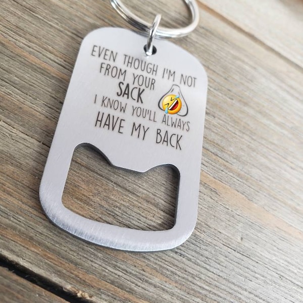 Even though I'm not from your sack bottle opener keychain, always have my back, stepdad, bonus dad, father's day, dad gift, funny, nut sack