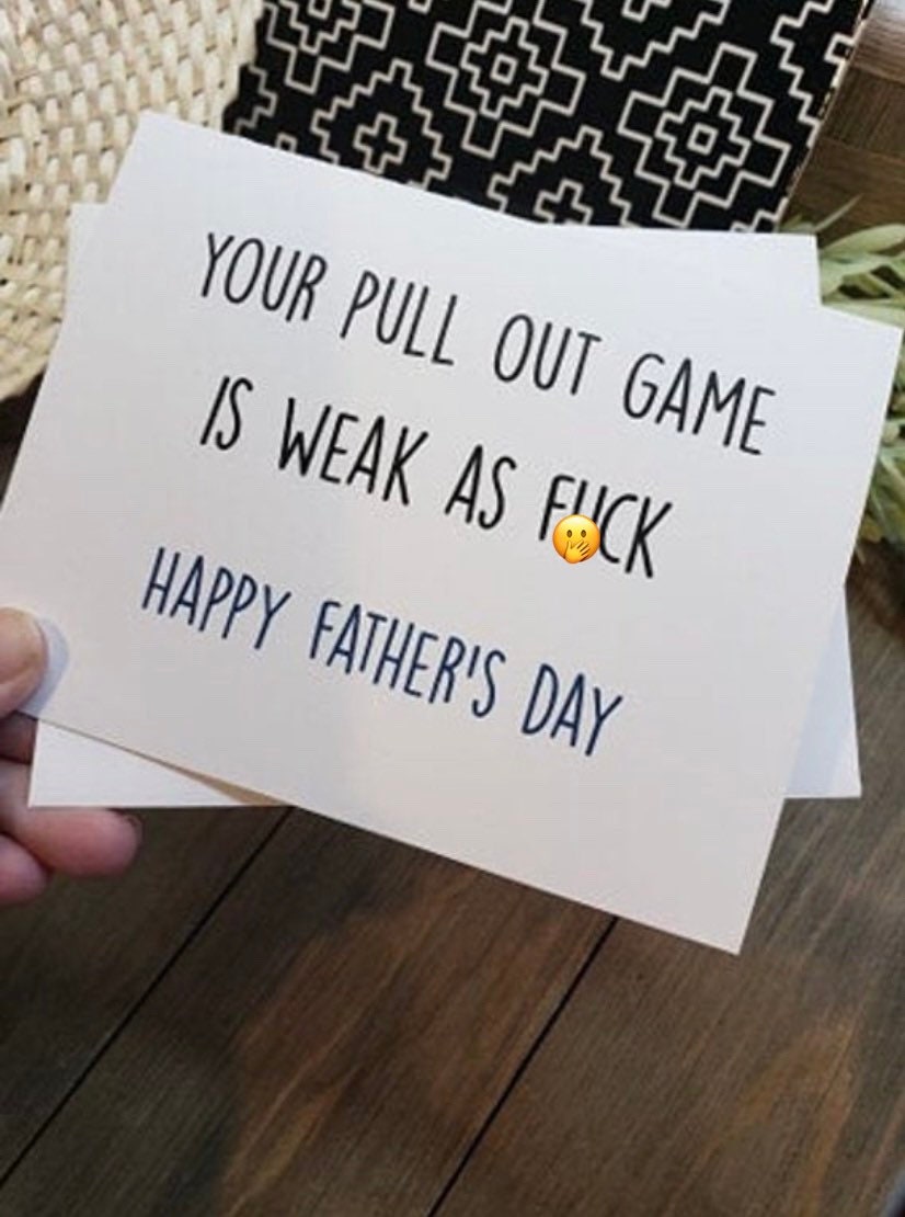 Your pull out game is weak AS FUCK happy father's day card, matur…