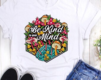 Be Kind To Your Mind T-Shirt Mushroom Brain Shirt, Hippie Shirt Self Care & Mental Health Awareness Slogan, Comfy and Stylish Graphic Tee