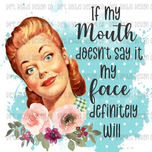 If My Mouth Doesn&#39;t Say It My Face Definitely Will, Sarcastic Retro Woman, Funny Housewife PNG, Sassy Pin Up Girl, Sublimation Design