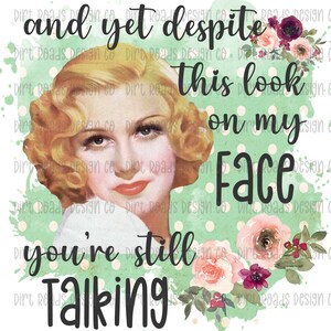 And Yet Despite This Look On My Face You&#39;re Still Talking, Sarcastic Retro Woman, Funny Housewife PNG, Sassy Pin Up Girl, Sublimation Design