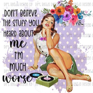 Don&#39;t Believe The Stuff You Heard About Me I&#39;m Much Worse, Sarcastic Retro Woman, Funny Housewife PNG, Sassy Pin Up Girl, Sublimation Design