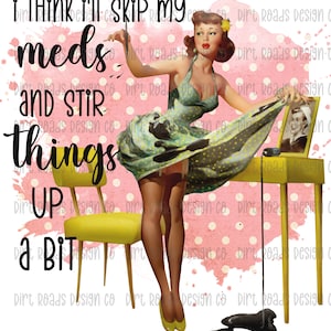 I Think I'll Skip My Meds And Stir Things Up A Bit, Sarcastic Retro Woman, Funny Housewife PNG, Sassy Pin Up Girl, Sublimation Design