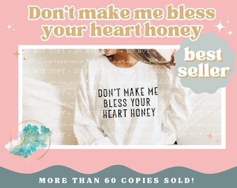 May include: White long-sleeve shirt with the text "Don't make me bless your heart honey" printed in black. The shirt is a best seller with over 60 copies sold.