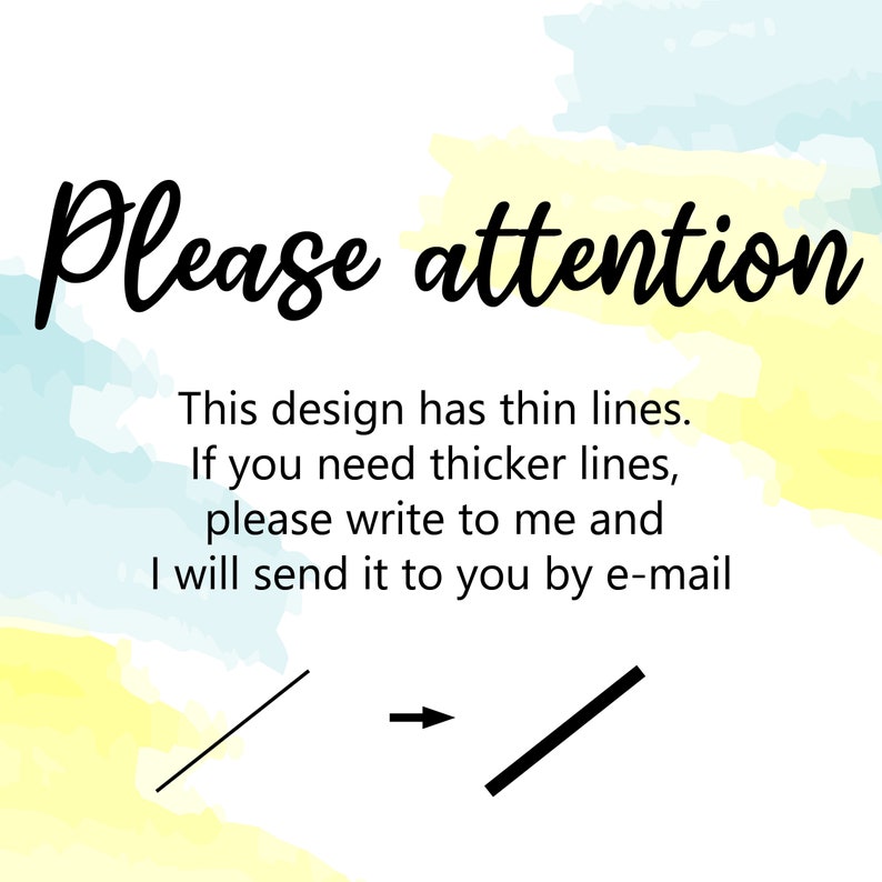 May include: A white background with a blue and yellow watercolor design. The text "Please attention" is written in black cursive. The text below reads: "This design has thin lines. If you need thicker lines, please write to me and I will send it to you by e-mail". A thin black line is drawn on the left side of the image, an arrow pointing to the right is drawn in the middle of the image, and a thicker black line is drawn on the right side of the image.