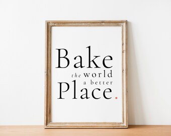 Baking print, Bake the world a better place, kitchen print, Kitchen & Dining wall decor, Food lover gift, Inspirational love food, Baking