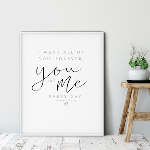 The Notebook QUOTE, I want all of you forever, you and me, everyday, Love Film QUOTE, Noah and Allie, Valentine’s Day gift, Anniversary gift