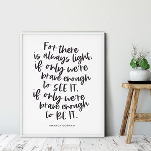 May include: A black and white inspirational quote by Amanda Gorman, "For there is always light. If only we're brave enough to see it. If only we're brave enough to be it."