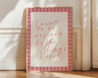 I Want to be Defined by the Things That I Love Poster, Affirmation Quote Print, Daily Reminder Wall Art, Swiftie print, Aesthetic Pink decor