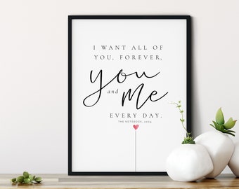 The Notebook QUOTE, I want all of you forever, you and me, everyday, Love Film QUOTE, Noah and Allie, Valentine’s Day gift, Anniversary gift