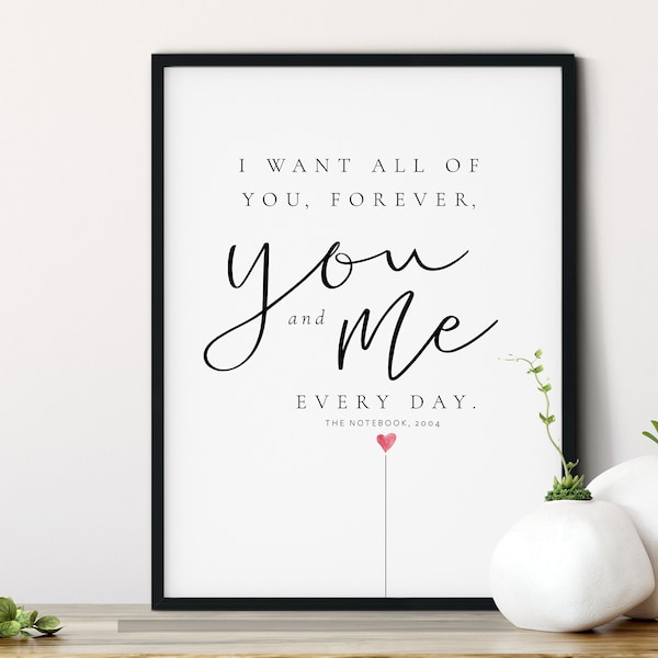 The Notebook QUOTE, I want all of you forever, you and me, everyday, Love Film QUOTE, Noah and Allie, Valentine’s Day gift, Anniversary gift