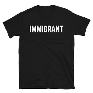 Immigrant Shirt | Human Rights Shirt | Unisex Immigrant T-Shirt