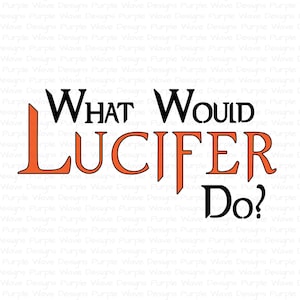 What Would Lucifer Do? design - cut vector digital download svg png sticker t-shirt mug silhouette cricut laser glowforge morningstar