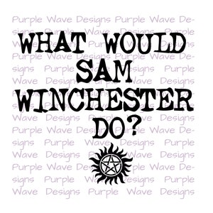What would Sam Winchester do?  cut file vector digital download svg, png, dxf, t-shirt mug wall art design supernatural dean bobby mary john