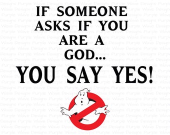 If Someone Asks If You Are A God, You Say Yes - digital download svg sticker t-shirt mug ghostbusters, movie quotes, 80s movies, cult movies