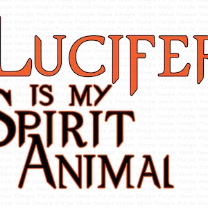 Lucifer Is My Spirit Animal design - cut vector digital download svg png sticker t-shirt mug silhouette cricut laser glowforge morningstar