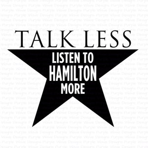 Talk Less Listen To Hamilton More design - cut vector svg sticker t-shirt mug silhouette cricut laser sublimation alexander hamilton musical
