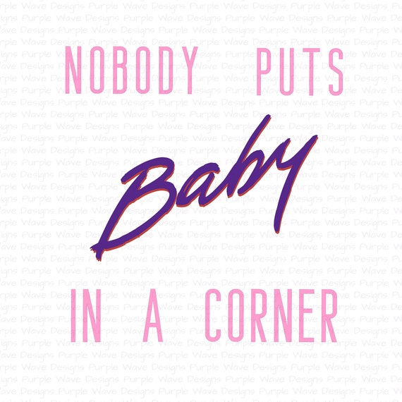 Nobody Puts Baby in A Corner Design Cut Vector Digital Etsy