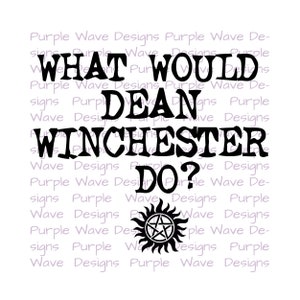 What would Dean Winchester do?  cut file vector digital download svg, png, dxf, t-shirt mug wall art design supernatural sam bobby mary john
