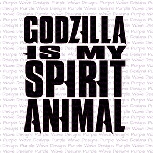 Godzilla is my spirit animal design - cut vector digital download svg png sticker T-shirt mug silhouette cricut laser glowforge kong kaiju