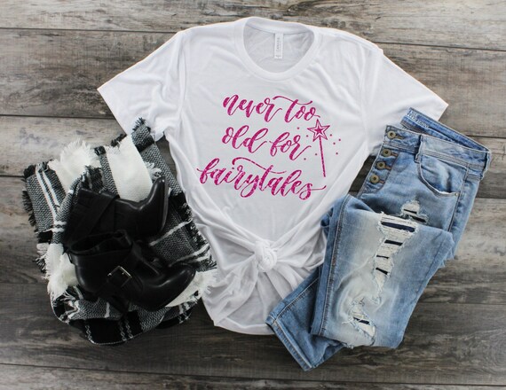 never too old for fairytales shirt