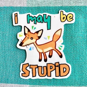 I May Be Stupid | Fox Sticker | Waterproof Vinyl Sticker