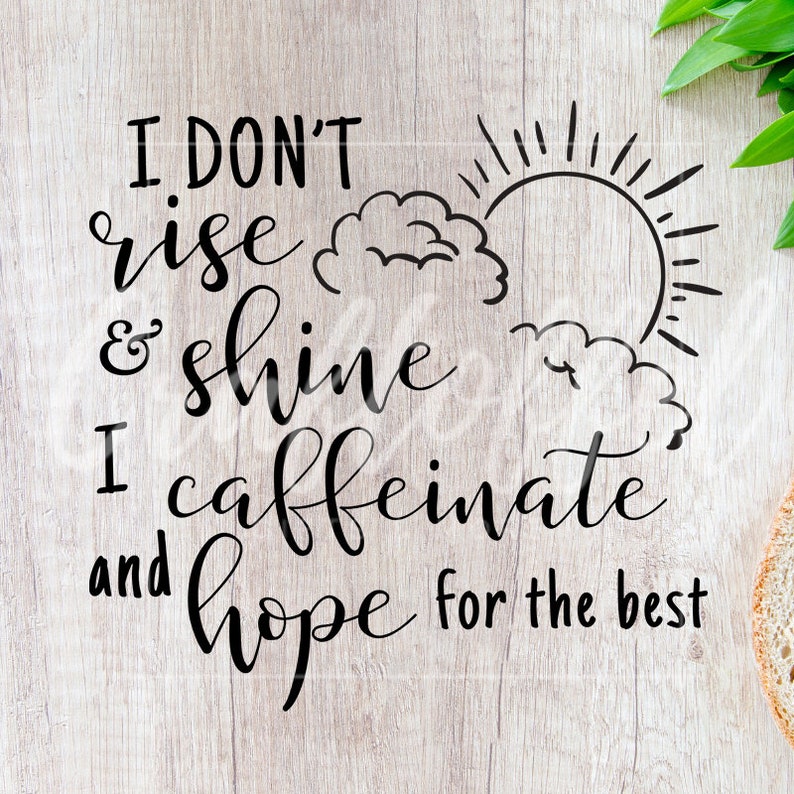 I Dont Rise & Shine I Caffeinate And Hope For The Best SVG | Etsy