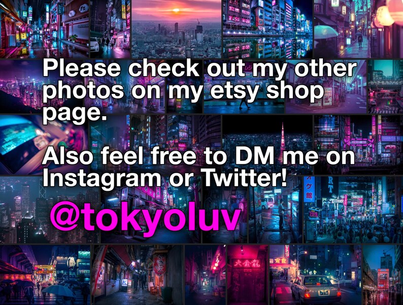 May include: A collage of images showcasing the vibrant nightlife of Tokyo, Japan. The images feature neon lights, bustling streets, and traditional Japanese architecture. The text "Please check out my other photos on my etsy shop page. Also feel free to DM me on Instagram or Twitter! @tokyoluv" is superimposed on the collage.