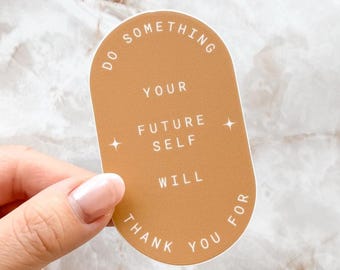Do Something Your Future Self Will Thank You For WEATHERPROOF Sticker for Laptop, Water bottle, Hydroflask, Yeti, Journal, Vinyl Decal