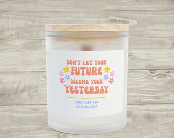 Dont Let Your Future Become Your Yesterday Candle | Frosted Glass 11oz