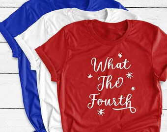 What the Fourth | Funny | Funny Shirt | 4th of July | Independence Day | USA | America | American