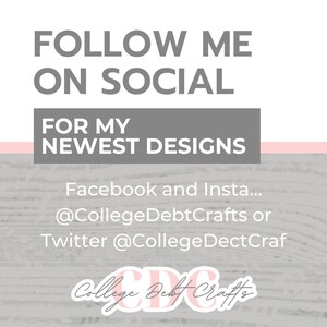 May include: A gray and pink graphic with the text "FOLLOW ME ON SOCIAL FOR MY NEWEST DESIGNS" and social media handles for Facebook and Twitter: @CollegeDebtCrafts and @CollegeDectCraf. The graphic also includes a logo with the text "College Debt Crafts".