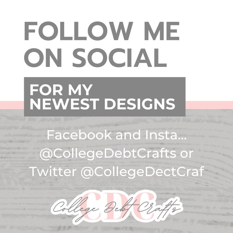 May include: A gray and pink graphic with the text "FOLLOW ME ON SOCIAL FOR MY NEWEST DESIGNS" and social media handles for Facebook and Twitter: @CollegeDebtCrafts and @CollegeDectCraf. The graphic also includes a logo with the text "College Debt Crafts".