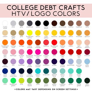 May include: A chart of 100 different colors, organized in rows and columns, with the color name written below each circle. The chart is titled "College Debt Crafts HTV/Logo Colors".