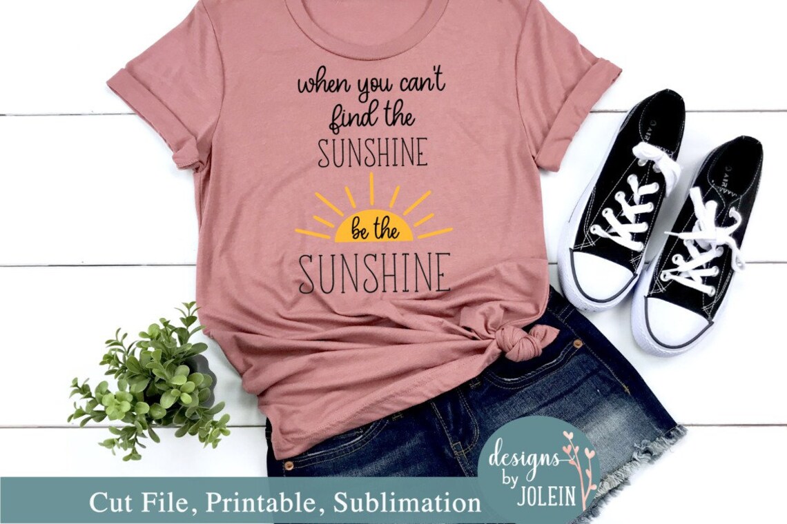 When You Can't Find the Sunshine Be the Sunshine SVG, Jpeg, Png, Dxf ...