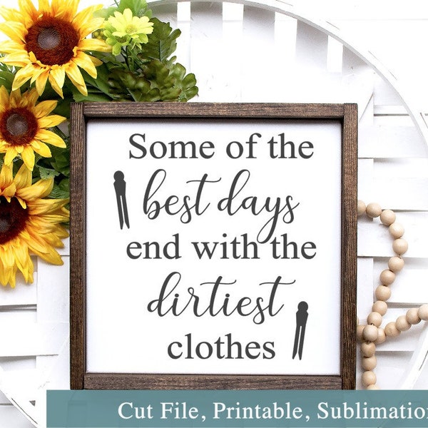 Some of the best days end with the dirtiest clothes - Farmhouse SVG, Cricut File, Silhouette File, PNG, JPEG, Farmhouse Designs