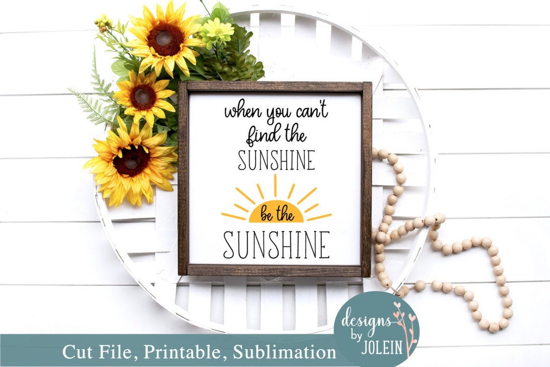 When You Can't Find the Sunshine Be the Sunshine SVG, Jpeg, Png, Dxf ...