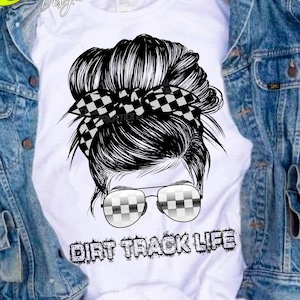 Dirt Track Life PNG, Racing Messy Bun, Sublimation Racing Design, Racing PNG, Racing Shirt Design, Digital Image, DTF Design, Screen Print