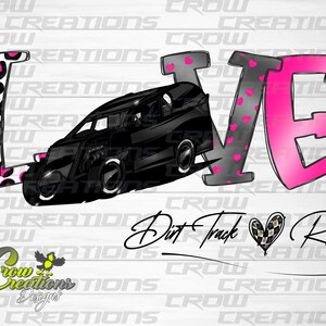 May include: A pink and black graphic design with the word "LOVE" in large pink letters. A black race car is positioned between the letters "L" and "O". The "L" is a pink and black leopard print. The "O" is filled with small gray hearts. The "V" and "E" are solid pink. The text "Dirt Track Racing" is written in black script below the word "LOVE". A small checkered heart is between the words "Track" and "Racing".