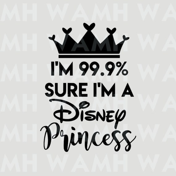 Download I M 99 Sure I M A Disney Princess Svg Dxf Png File Etsy