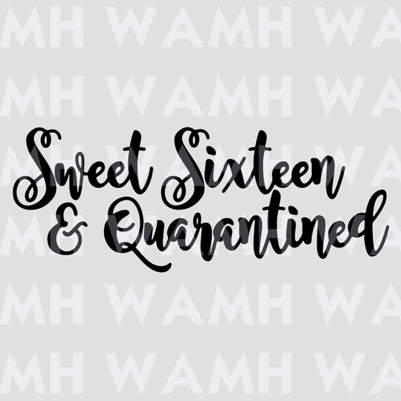 Download Sweet Sixteen And Quarantined Svg Dxf Png File Etsy