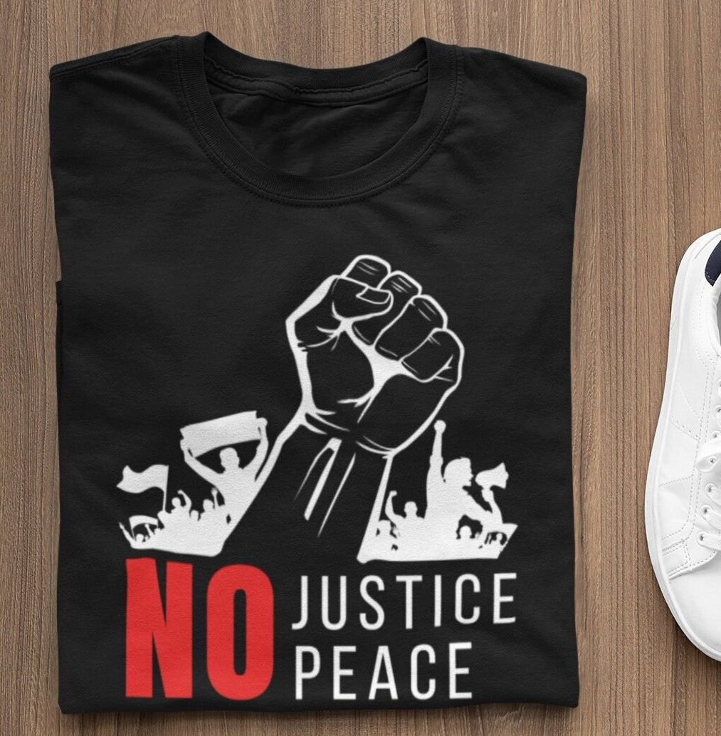 No Justice, No Peace Unisex Activist Tee, Protest Shirt, Social Equality, Human Rights Shirt, Civil Rights Shirt