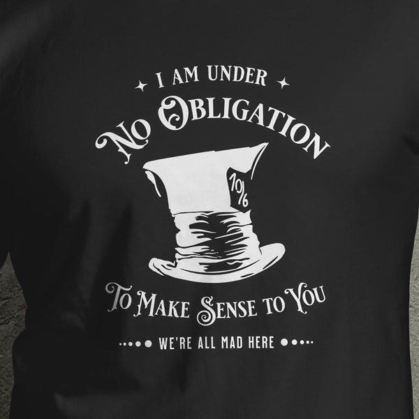 Mad Hatter Alice in Wonderland Shirt - I'm Under No Obligation to Make Sense to You - We're All Mad Here - Short-Sleeve Unisex T-Shirt