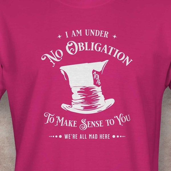 Alice in Wonderland Mad Hatter Shirt - I'm Under No Obligation to Make Sense to You - We're All Mad Here - Short-Sleeve Unisex T-Shirt