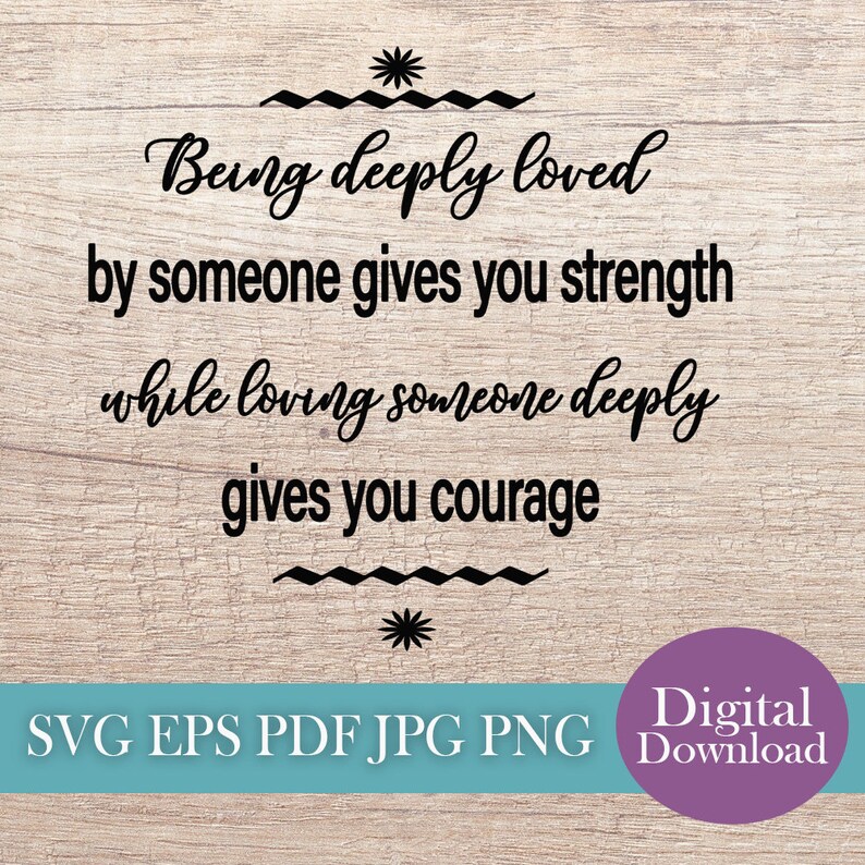 Jpg Being Deeply Loved By Someone Gives You The Strength SVG Cut File Digital Downloadable PDF Png EPS Silhouette Studio Cutter